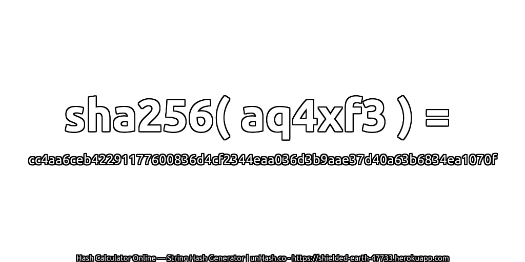 sha256( aq4xf3 ) = cc4aa6ceb42291177600836d4cf2344eaa036d3b9aae37d40a63b6834ea1070f | unHash.co