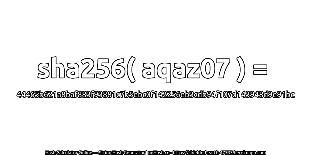 sha256( aqaz07 ) = 44465b621a8baf883f93881c7b5ebc0f142256eb3cdb94f107d143948d9e91bc | unHash.co