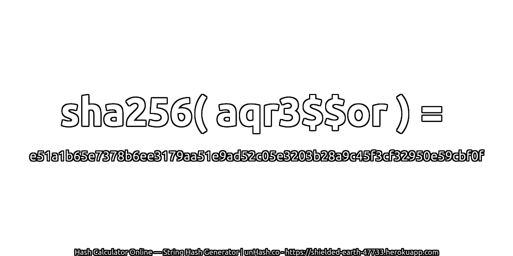 sha256( aqr3$$or ) = e51a1b65e7378b6ee3179aa51e9ad52c05e3203b28a9c45f3cf32950e59cbf0f | unHash.co