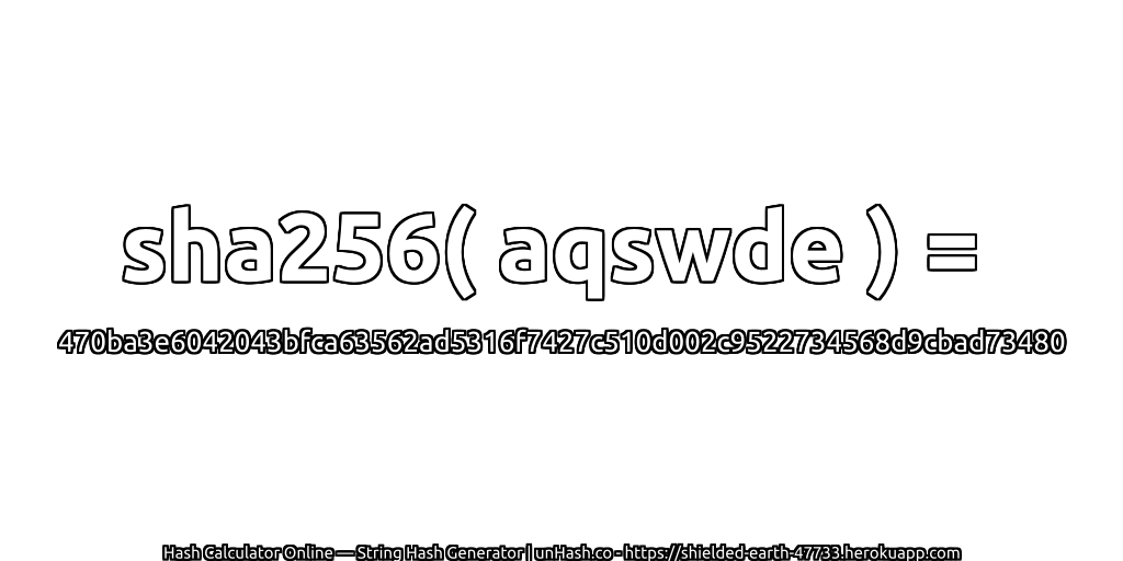 sha256( aqswde ) = 470ba3e6042043bfca63562ad5316f7427c510d002c9522734568d9cbad73480 | unHash.co