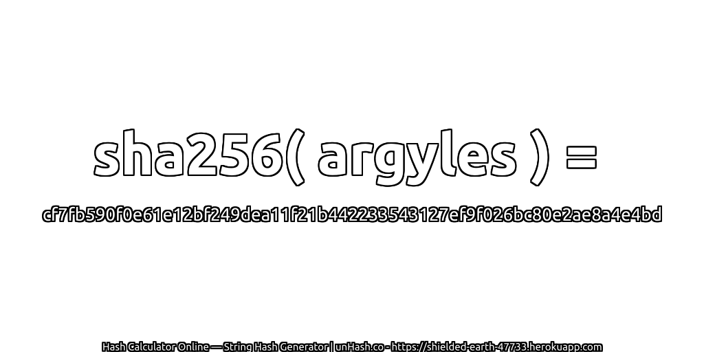 sha256( argyles ) = cf7fb590f0e61e12bf249dea11f21b442233543127ef9f026bc80e2ae8a4e4bd | unHash.co
