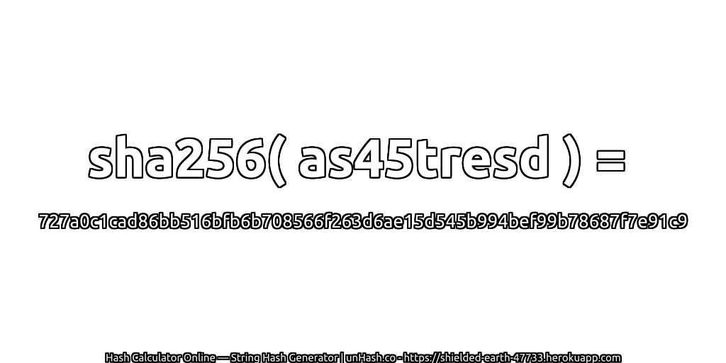 sha256( as45tresd ) = 727a0c1cad86bb516bfb6b708566f263d6ae15d545b994bef99b78687f7e91c9 | unHash.co