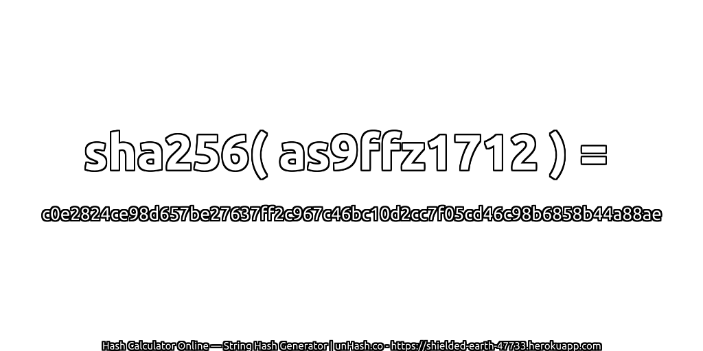sha256( as9ffz1712 ) = c0e2824ce98d657be27637ff2c967c46bc10d2cc7f05cd46c98b6858b44a88ae | unHash.co
