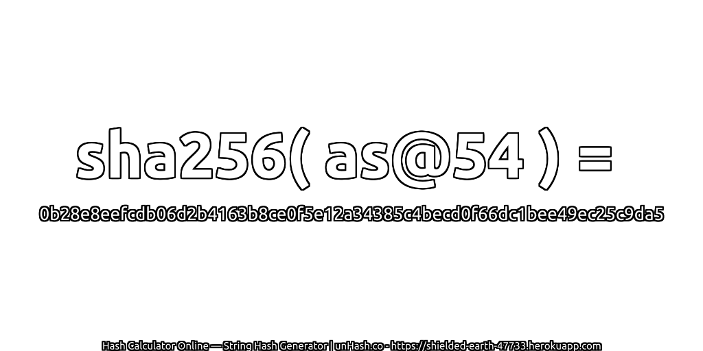 sha256( as@54 ) = 0b28e8eefcdb06d2b4163b8ce0f5e12a34385c4becd0f66dc1bee49ec25c9da5 | unHash.co