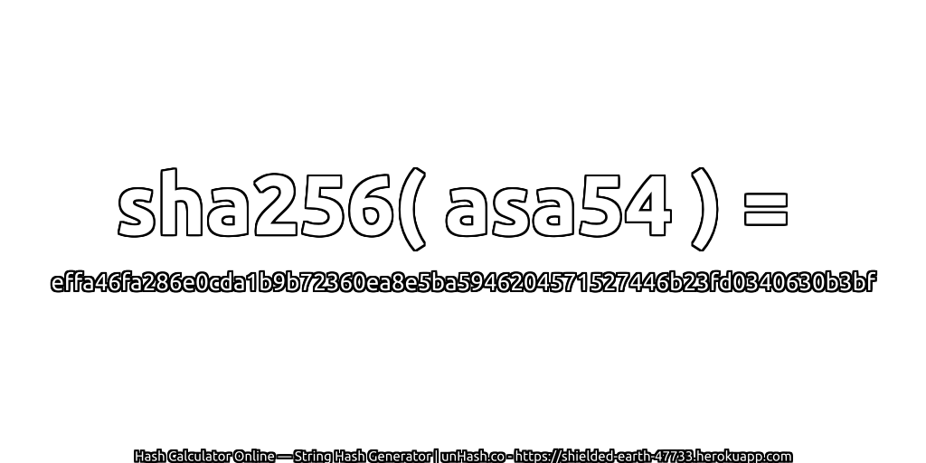 sha256( asa54 ) = effa46fa286e0cda1b9b72360ea8e5ba5946204571527446b23fd0340630b3bf | unHash.co