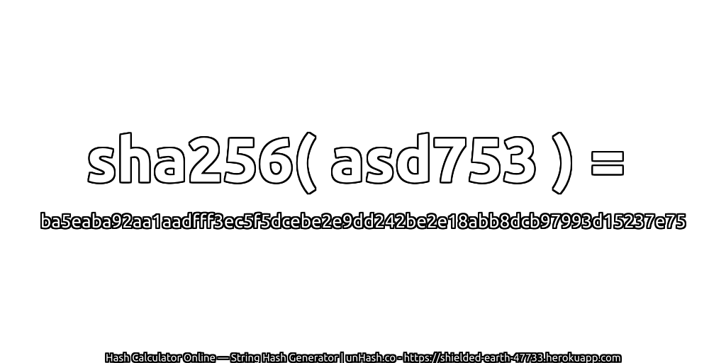 sha256( asd753 ) = ba5eaba92aa1aadfff3ec5f5dcebe2e9dd242be2e18abb8dcb97993d15237e75 | unHash.co