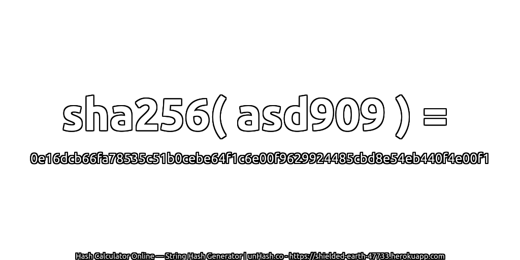 sha256( asd909 ) = 0e16dcb66fa78535c51b0cebe64f1c6e00f9629924485cbd8e54eb440f4e00f1 | unHash.co