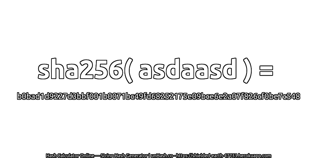 sha256( asdaasd ) = b0bad1d9227d3bbf001b0071bc49fd68252175e09bce6e2a07f826cf0be7c548 | unHash.co