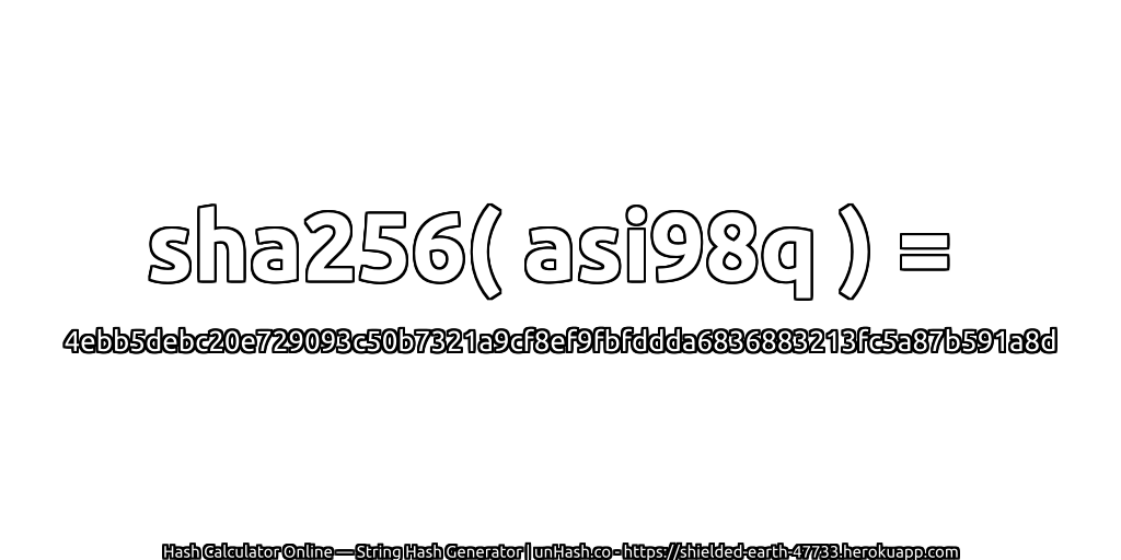 sha256( asi98q ) = 4ebb5debc20e729093c50b7321a9cf8ef9fbfddda6836883213fc5a87b591a8d | unHash.co