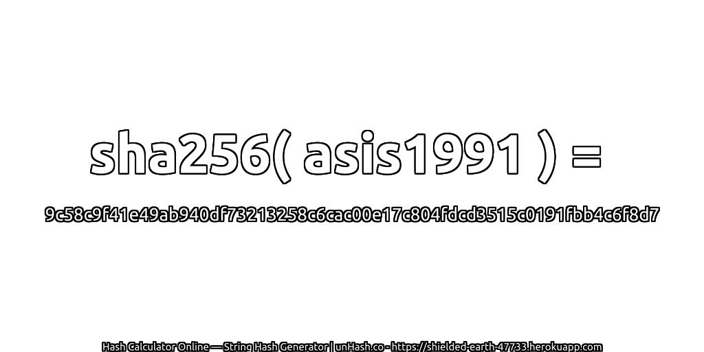 sha256( asis1991 ) = 9c58c9f41e49ab940df73213258c6cac00e17c804fdcd3515c0191fbb4c6f8d7 | unHash.co