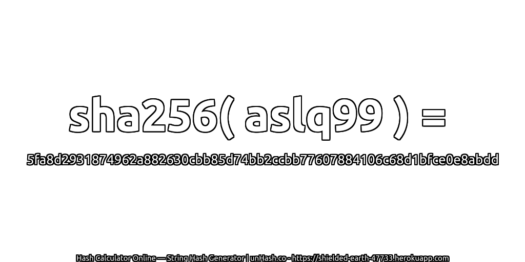 sha256( aslq99 ) = 5fa8d2931874962a882630cbb85d74bb2ccbb77607884106c68d1bfce0e8abdd | unHash.co