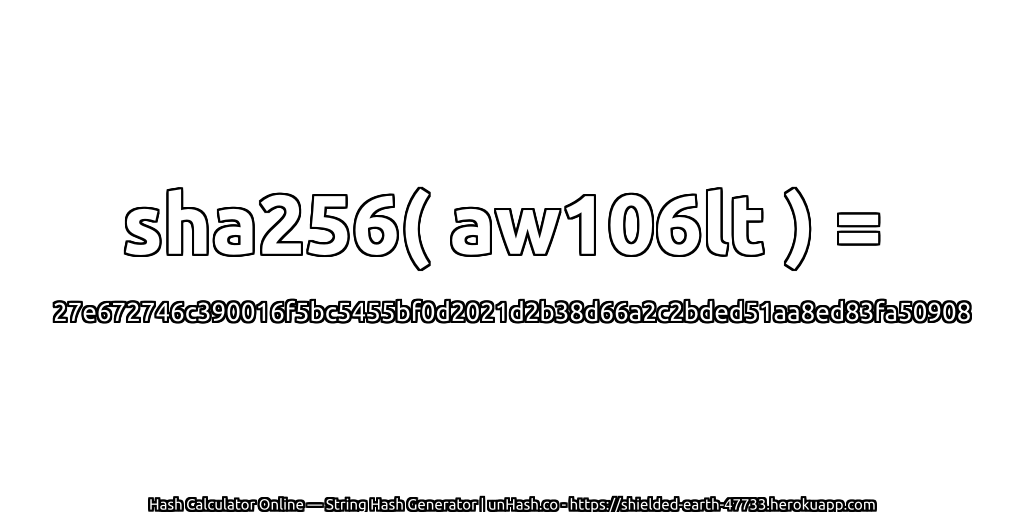 sha256( aw106lt ) = 27e672746c390016f5bc5455bf0d2021d2b38d66a2c2bded51aa8ed83fa50908 | unHash.co