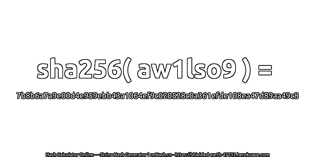 sha256( aw1lso9 ) = 7b8b6a7a9e00d4e959ebb43a1064ef9c020528c0a361efde108ea47d89aa49c8 | unHash.co