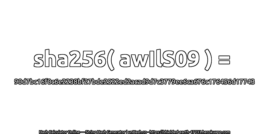 sha256( awIlS09 ) = 90d7bc16f0c6e2238bf27bde2522ed2acad9d7c3779ee6ca676c176456d17743 | unHash.co