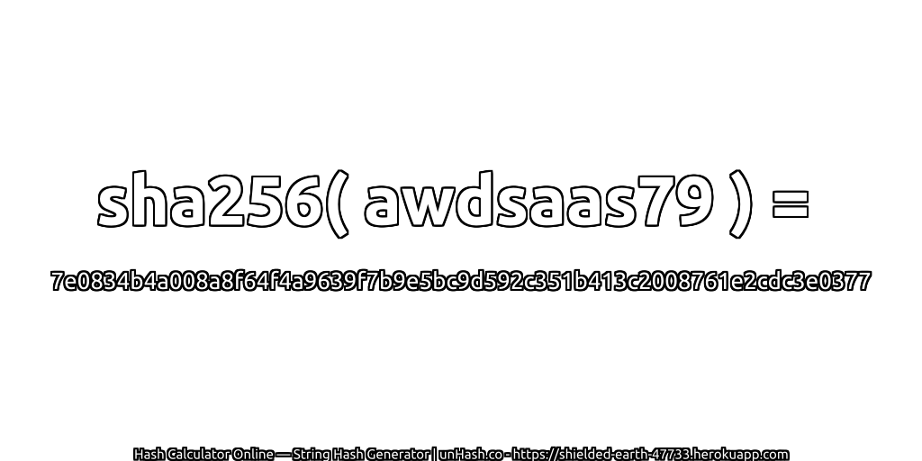 sha256( awdsaas79 ) = 7e0834b4a008a8f64f4a9639f7b9e5bc9d592c351b413c2008761e2cdc3e0377 | unHash.co