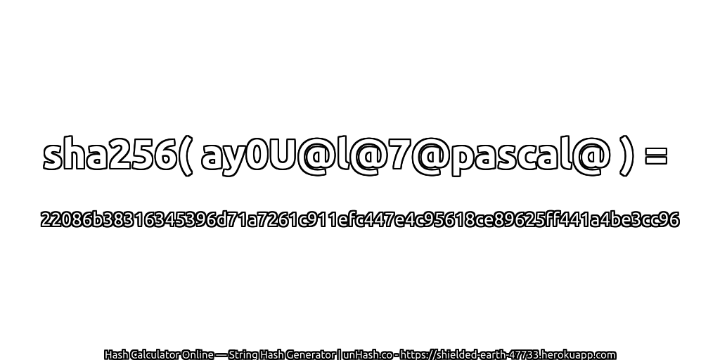 sha256( ay0U@l@7@pascal@ ) = 22086b38316345396d71a7261c911efc447e4c95618ce89625ff441a4be3cc96 | unHash.co