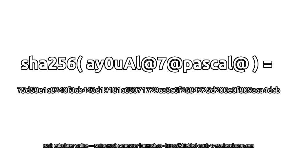 sha256( ay0uAl@7@pascal@ ) = 75d58e1c8240f3cb443d19181c65071729ca8c6f2684225d200e0f809aca4dcb | unHash.co