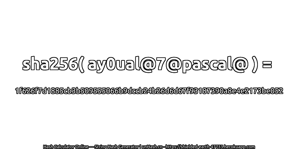sha256( ay0ual@7@pascal@ ) = 1f626f7d1885cb3b509555066b9dccb24b26d6d67f93187390a8e4e2173be052 | unHash.co