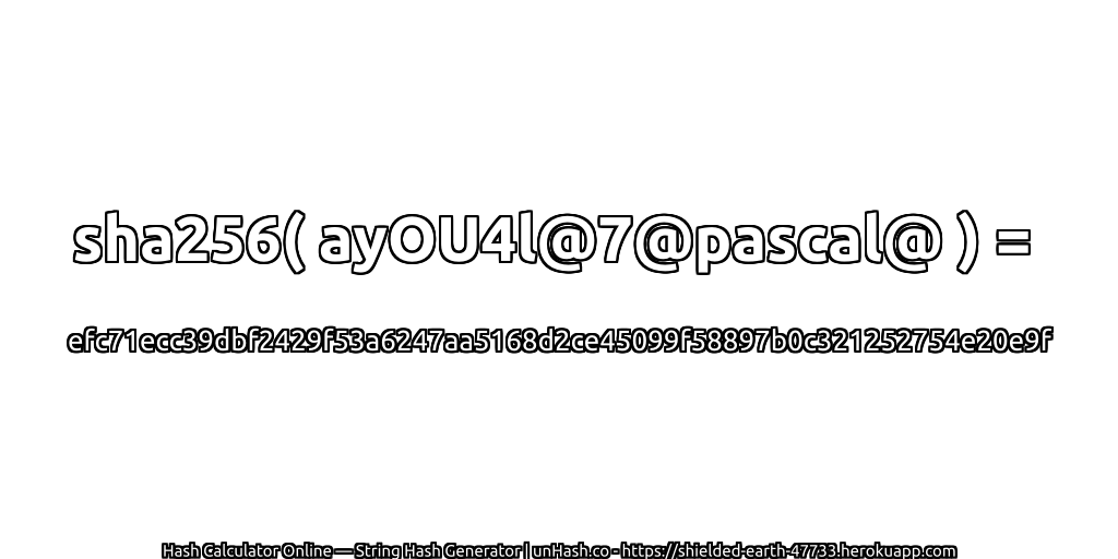 sha256( ayOU4l@7@pascal@ ) = efc71ecc39dbf2429f53a6247aa5168d2ce45099f58897b0c321252754e20e9f | unHash.co