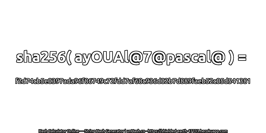 sha256( ayOUAl@7@pascal@ ) = f2d74cb5e0397ada96f86749c72fdd7af68c936d02b7d889faeb52c05d541381 | unHash.co