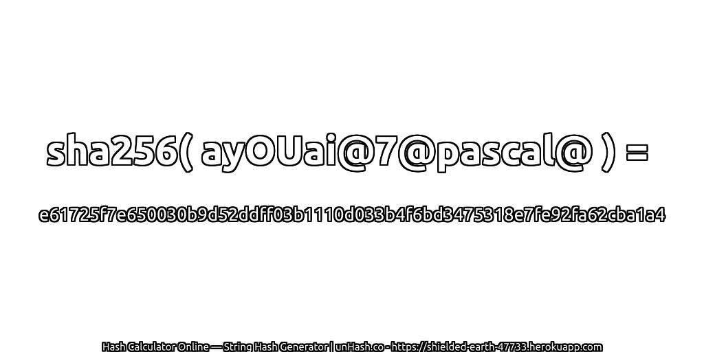 sha256( ayOUai@7@pascal@ ) = e61725f7e650030b9d52ddff03b1110d033b4f6bd3475318e7fe92fa62cba1a4 | unHash.co