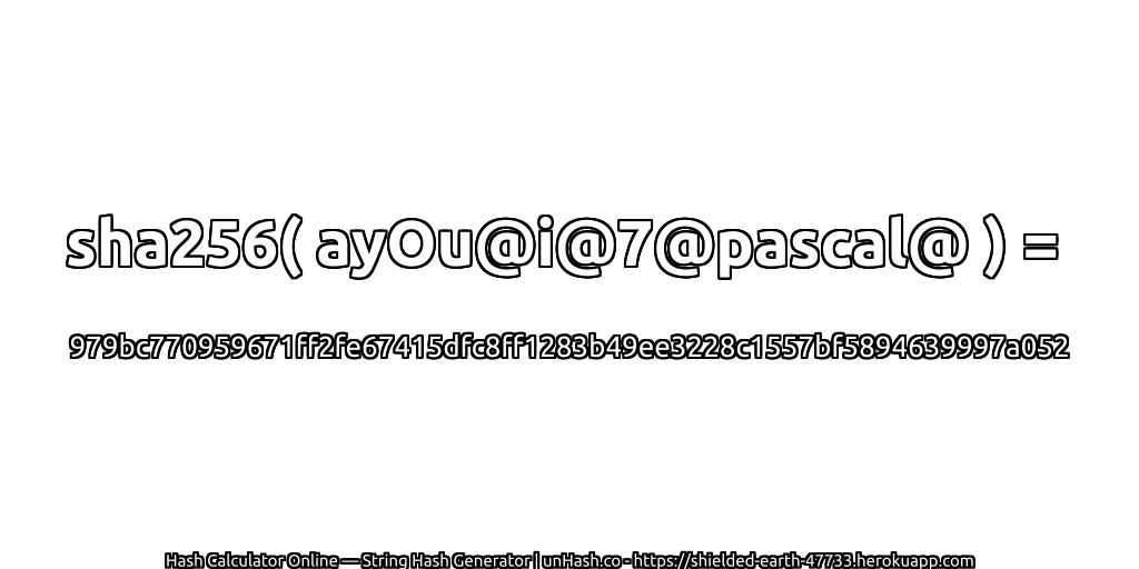 sha256( ayOu@i@7@pascal@ ) = 979bc770959671ff2fe67415dfc8ff1283b49ee3228c1557bf5894639997a052 | unHash.co