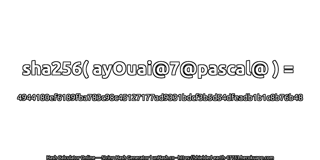 sha256( ayOuai@7@pascal@ ) = 4944180ef6189fba783c98c45127177ad9331bdcf3b5d54dfeadb1b1c8b76b48 | unHash.co