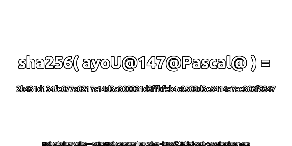 sha256( ayoU@147@Pascal@ ) = 2b431d134fe877c8217c14d3a300021d3ffbfeb4c9583d3e5414a7ae386f8347 | unHash.co