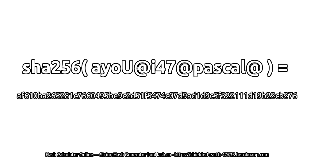 sha256( ayoU@i47@pascal@ ) = af610ba265281c7660495be9c2d51f5474c07d9ad1d9c5f322111d19b22cb276 | unHash.co