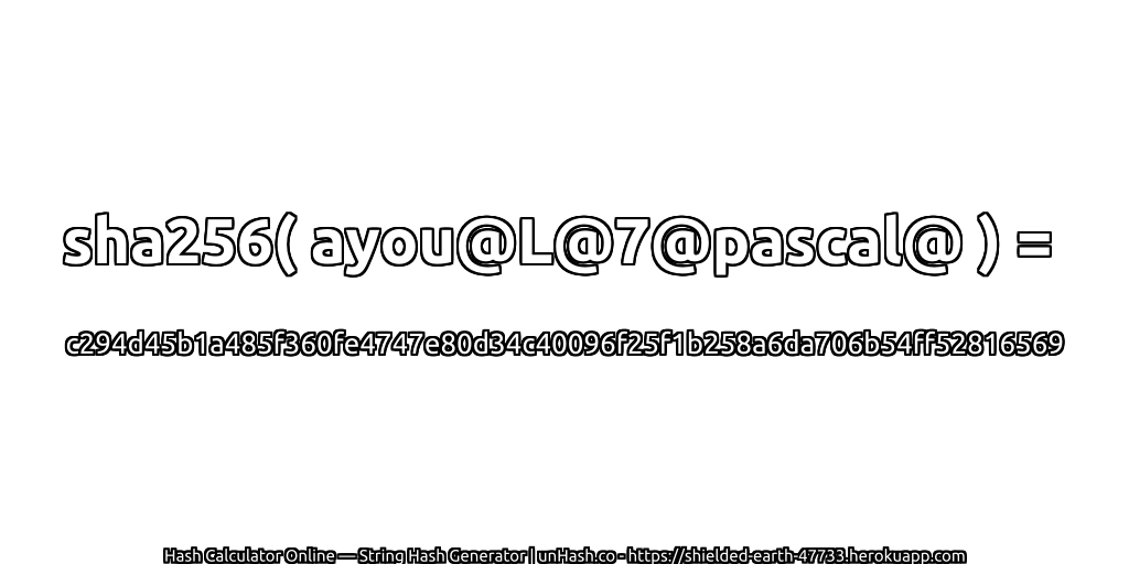 sha256( ayou@L@7@pascal@ ) = c294d45b1a485f360fe4747e80d34c40096f25f1b258a6da706b54ff52816569 | unHash.co