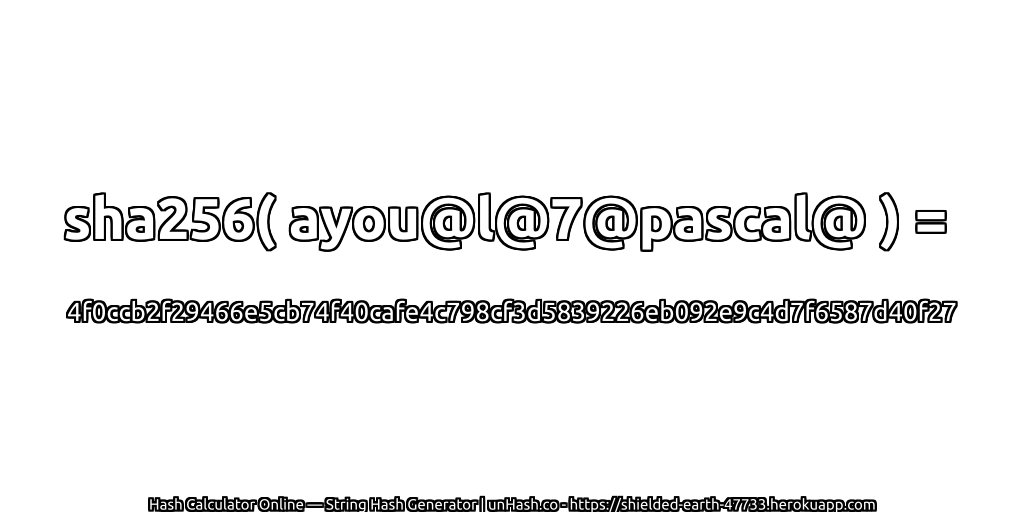 sha256( ayou@l@7@pascal@ ) = 4f0ccb2f29466e5cb74f40cafe4c798cf3d5839226eb092e9c4d7f6587d40f27 | unHash.co