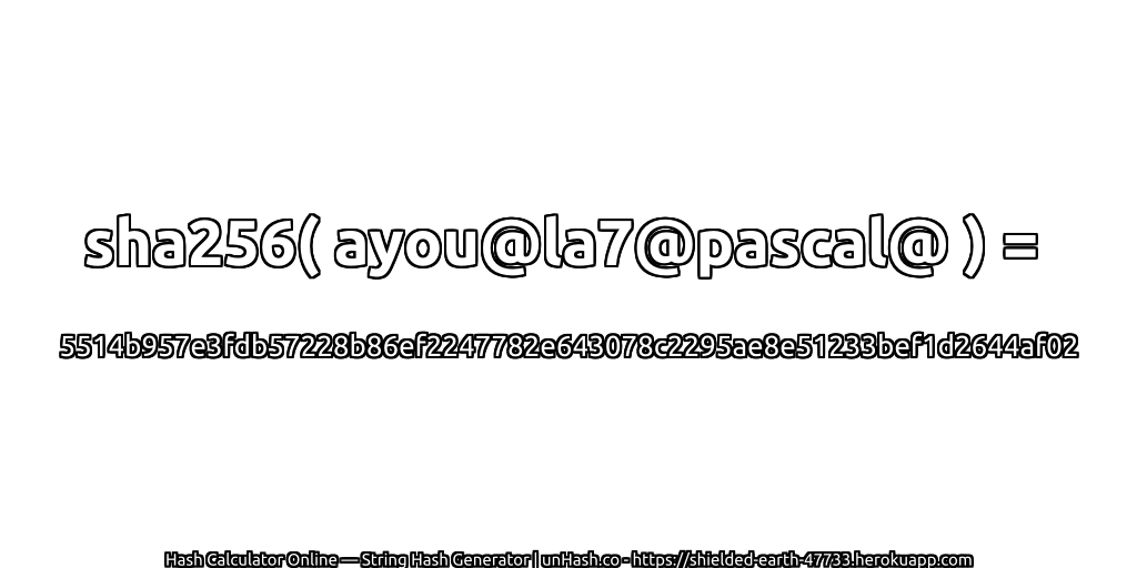 sha256( ayou@la7@pascal@ ) = 5514b957e3fdb57228b86ef2247782e643078c2295ae8e51233bef1d2644af02 | unHash.co