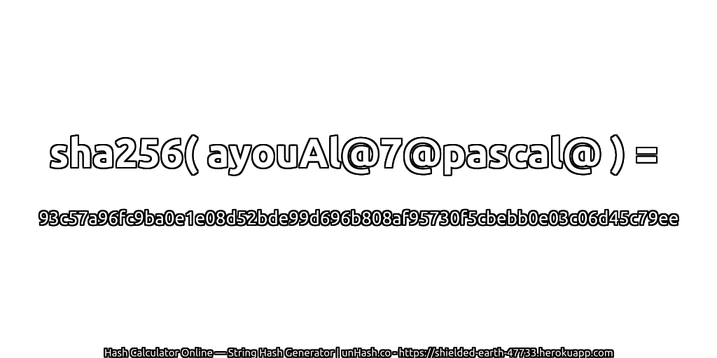 sha256( ayouAl@7@pascal@ ) = 93c57a96fc9ba0e1e08d52bde99d696b808af95730f5cbebb0e03c06d45c79ee | unHash.co