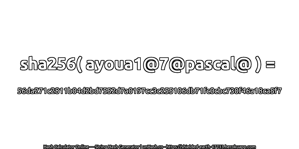 sha256( ayoua1@7@pascal@ ) = 56da271c2811b04d2bd7552d7a0197cc3c255106db71fc0cbc730f46a18ca5f7 | unHash.co