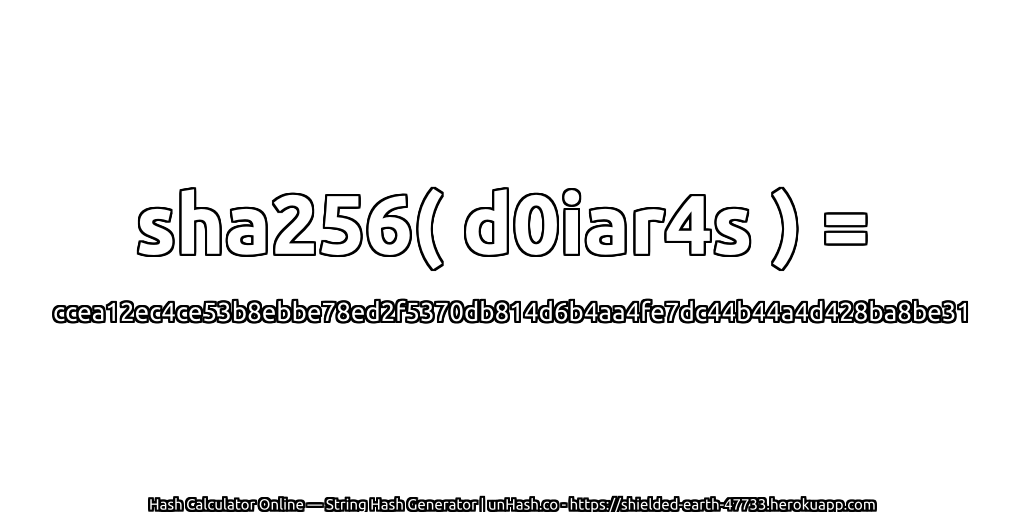 sha256( d0iar4s ) = ccea12ec4ce53b8ebbe78ed2f5370db814d6b4aa4fe7dc44b44a4d428ba8be31 | unHash.co