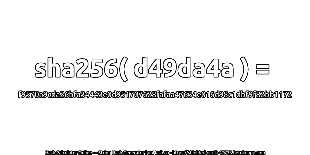 sha256( d49da4a ) = f9570a9cda26bfa34443e0d951707628fafaa47634e016d98c1dbf9f82bb1172 | unHash.co