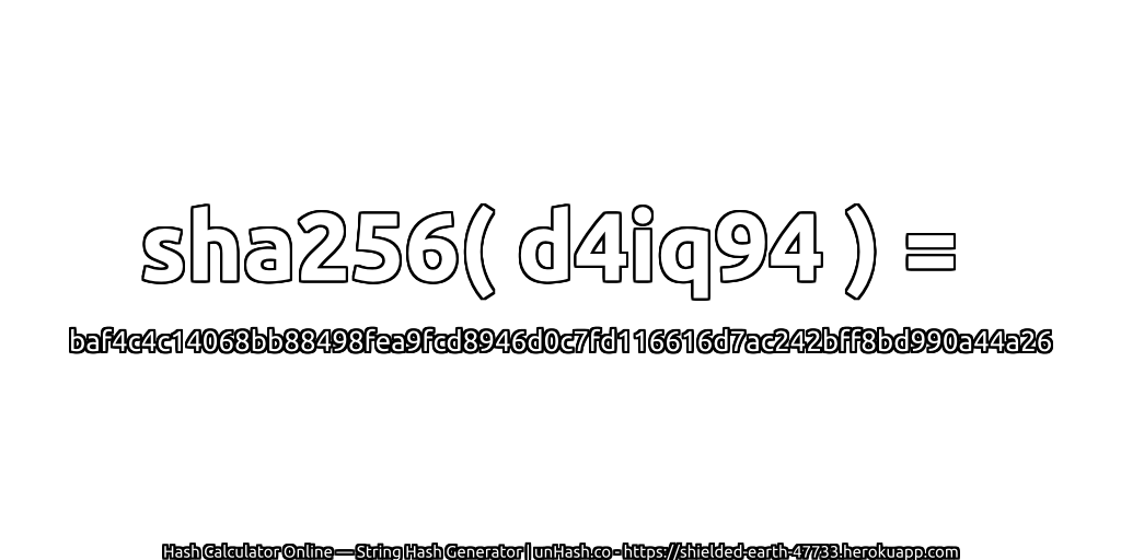 sha256( d4iq94 ) = baf4c4c14068bb88498fea9fcd8946d0c7fd116616d7ac242bff8bd990a44a26 | unHash.co