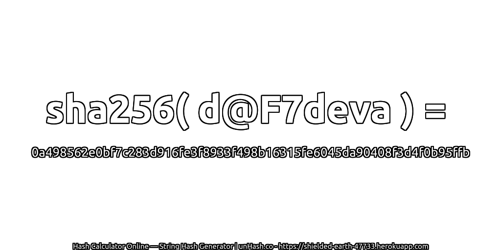 sha256( d@F7deva ) = 0a498562e0bf7c283d916fe3f8933f498b16315fe6045da90408f3d4f0b95ffb | unHash.co