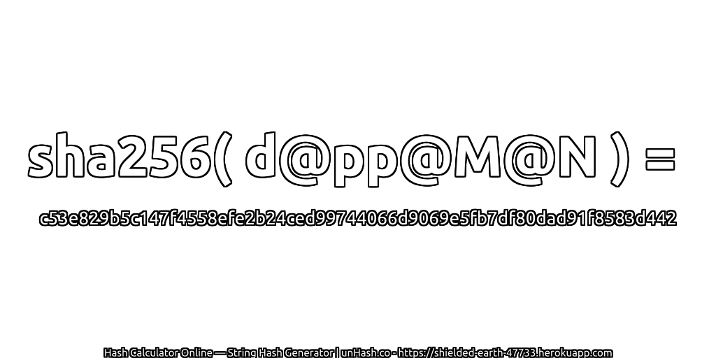 sha256( d@pp@M@N ) = c53e829b5c147f4558efe2b24ced99744066d9069e5fb7df80dad91f8583d442 | unHash.co
