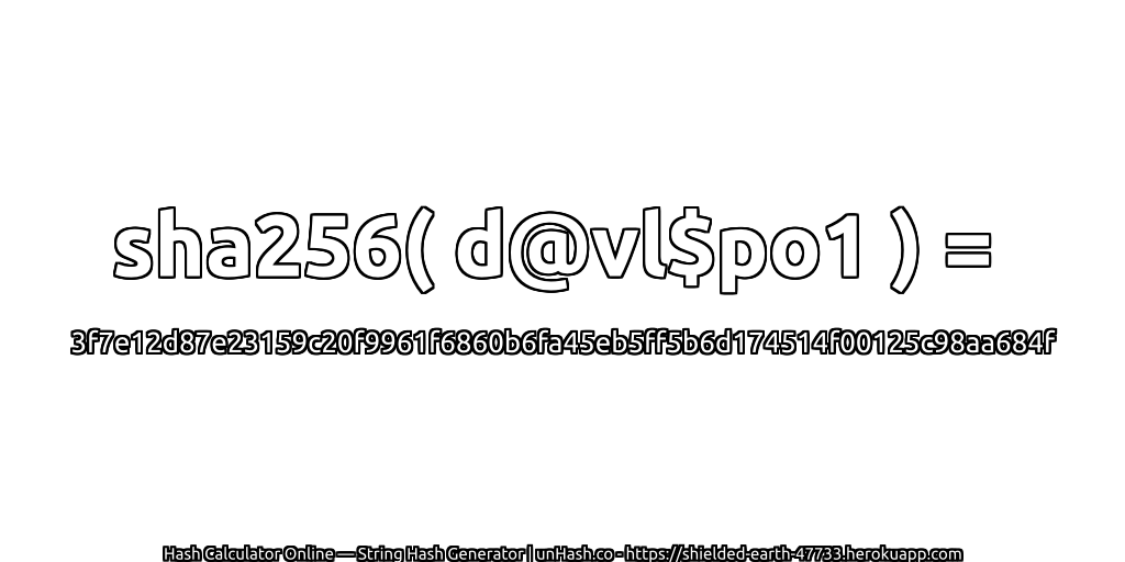 sha256( d@vl$po1 ) = 3f7e12d87e23159c20f9961f6860b6fa45eb5ff5b6d174514f00125c98aa684f | unHash.co