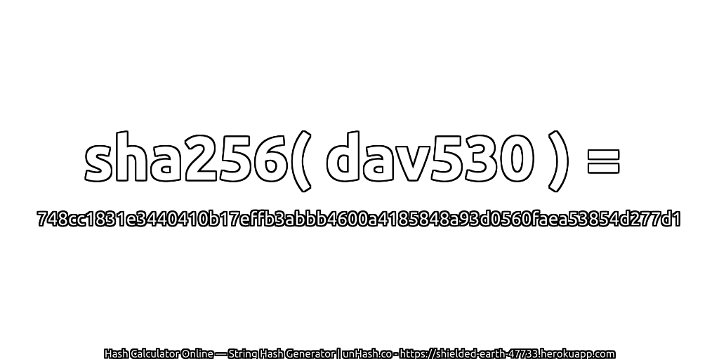sha256( dav530 ) = 748cc1831e3440410b17effb3abbb4600a4185848a93d0560faea53854d277d1 | unHash.co