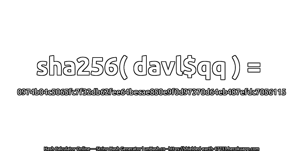 sha256( davl$qq ) = 0974b04c5065fc7f32db62fee64becae850e9f0d97370d64eb487efdc7056115 | unHash.co