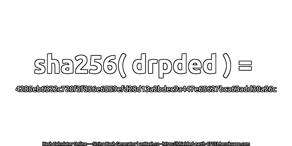 sha256( drpded ) = 4285eb6322c720f5f856e6559efd28d13a2bdec9a447e65627bca63add30a26c | unHash.co
