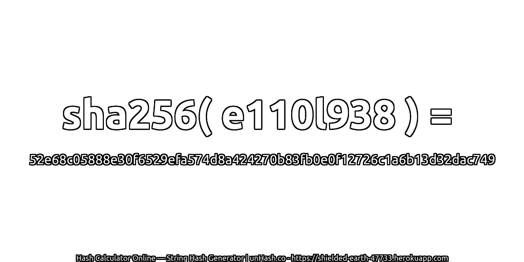 sha256( e110l938 ) = 52e68c05888e30f6529efa574d8a424270b83fb0e0f12726c1a6b13d32dac749 | unHash.co