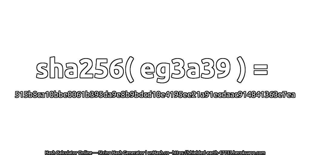 sha256( eg3a39 ) = 515b8ca10bbe0061b395da9e8b9bdcd10e4195ee21a91ecdaac914841363e7ea | unHash.co
