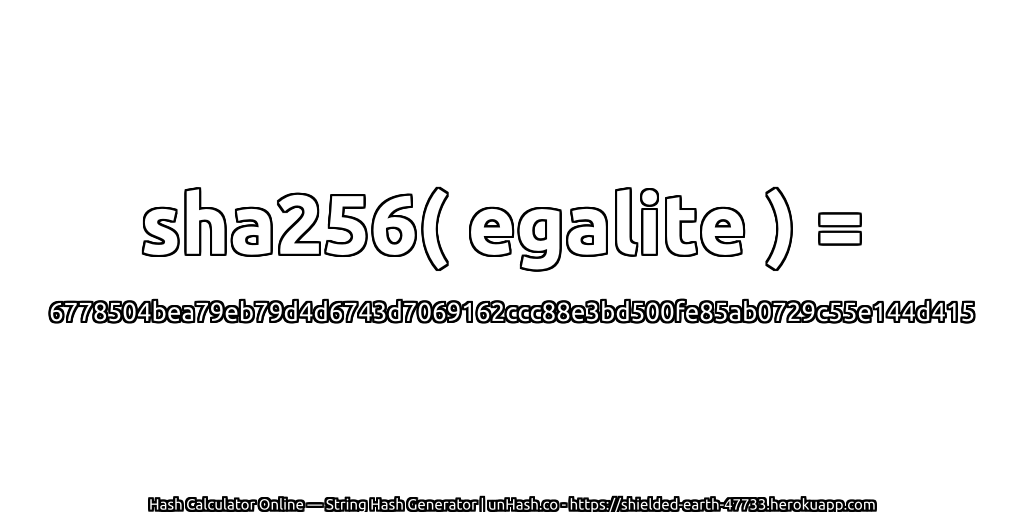 sha256( egalite ) = 6778504bea79eb79d4d6743d7069162ccc88e3bd500fe85ab0729c55e144d415 | unHash.co