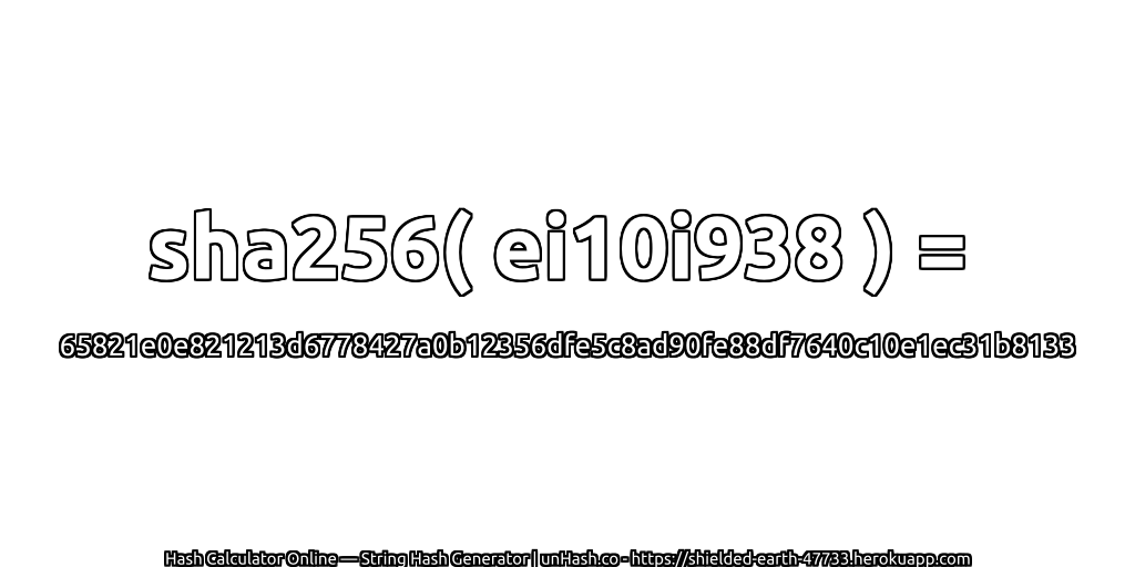 sha256( ei10i938 ) = 65821e0e821213d6778427a0b12356dfe5c8ad90fe88df7640c10e1ec31b8133 | unHash.co