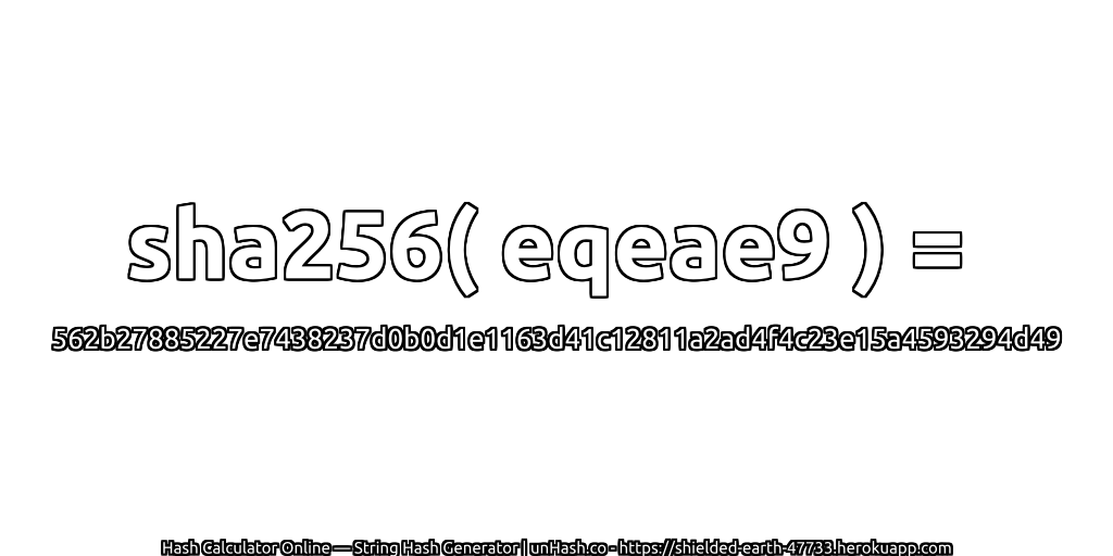 sha256( eqeae9 ) = 562b27885227e7438237d0b0d1e1163d41c12811a2ad4f4c23e15a4593294d49 | unHash.co