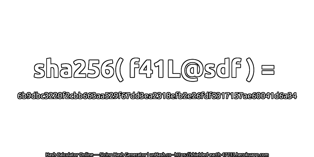 sha256( f41L@sdf ) = 6b9dbc3220f2cbb663aa529f67dd3ea2318efb2e26fdf8317157ae60041d6a34 | unHash.co