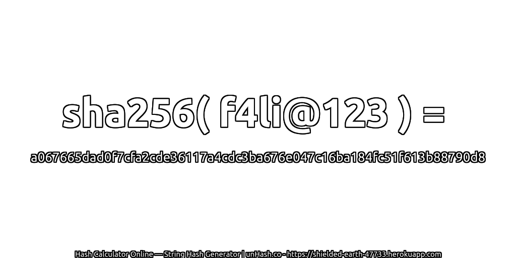 sha256( f4li@123 ) = a067665dad0f7cfa2cde36117a4cdc3ba676e047c16ba184fc51f613b88790d8 | unHash.co